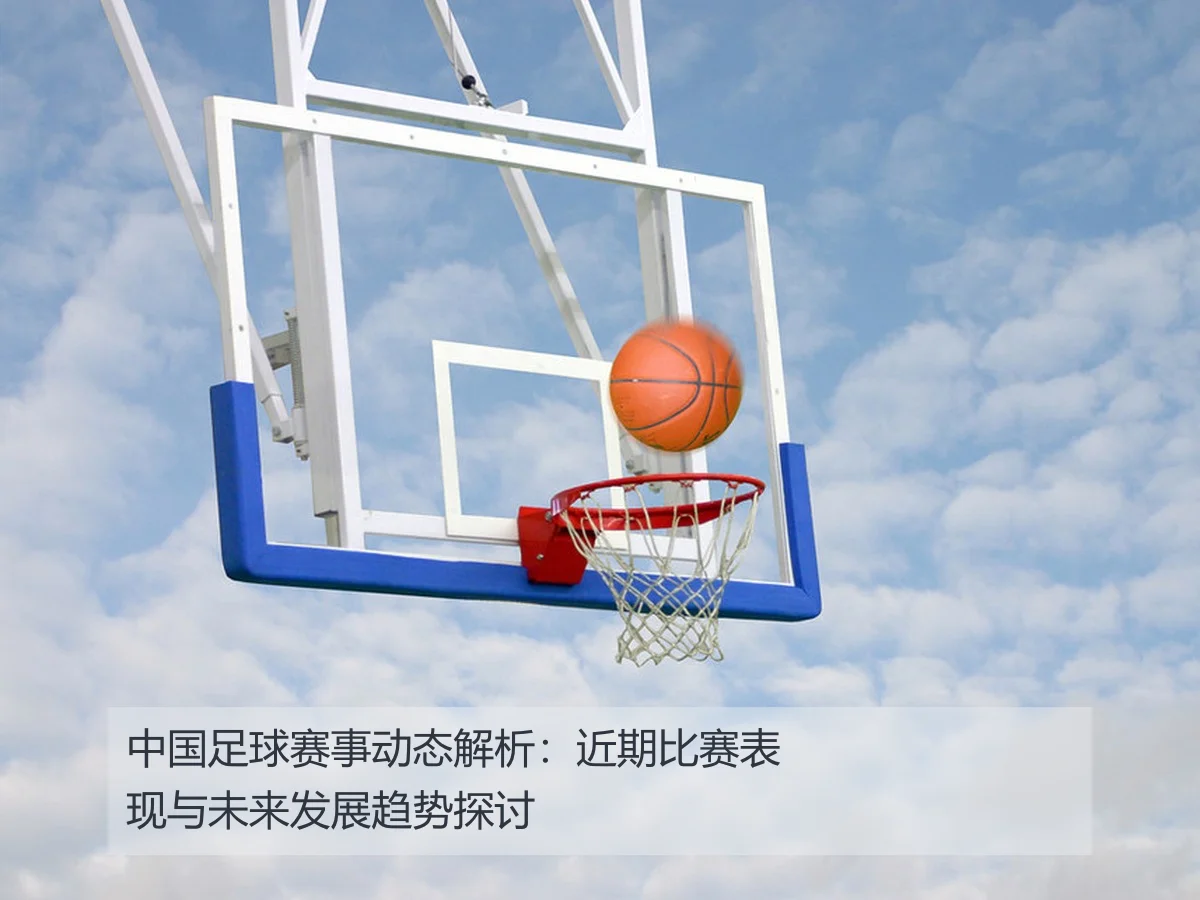 中国足球赛事动态解析:近期比赛表现与未来发展趋势探讨